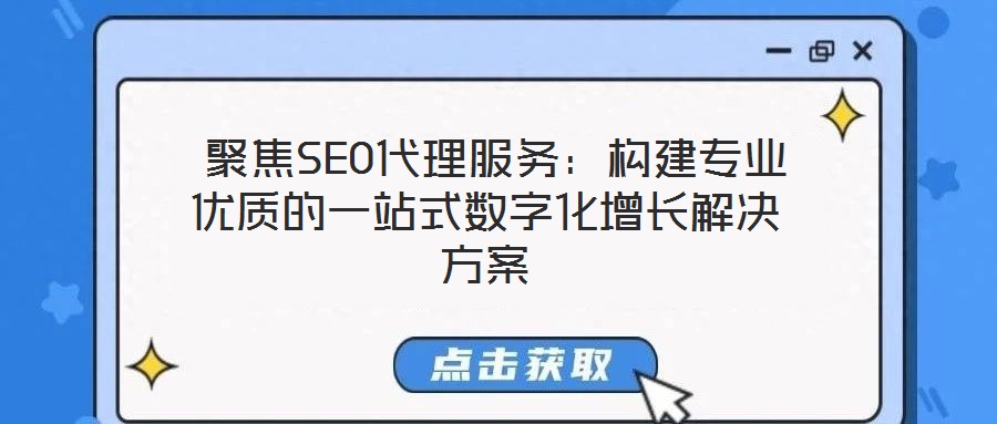  聚焦SEO代理服務：構建專業(yè)優(yōu)質的一站式數(shù)字化增長解決方案