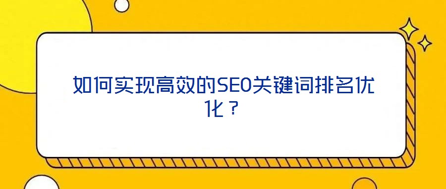 如何實現(xiàn)高效的SEO關(guān)鍵詞排名優(yōu)化？