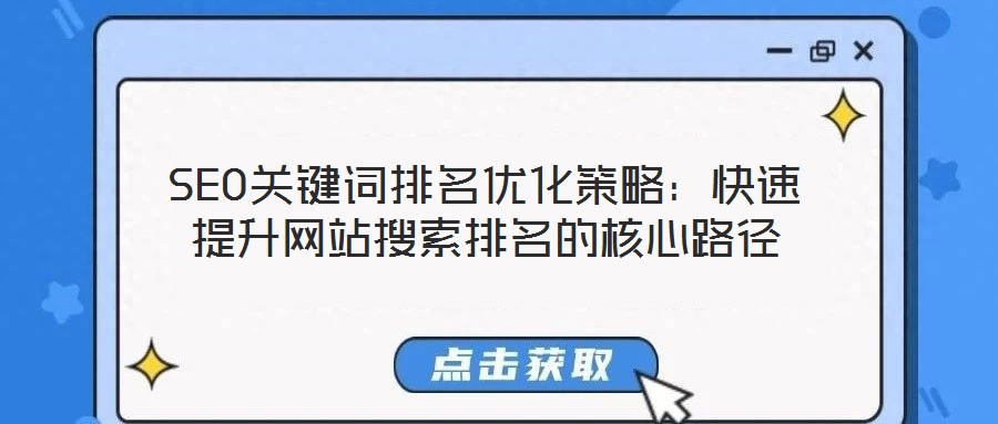 SEO關鍵詞排名優(yōu)化策略：快速提升網站搜索排名的核心路徑