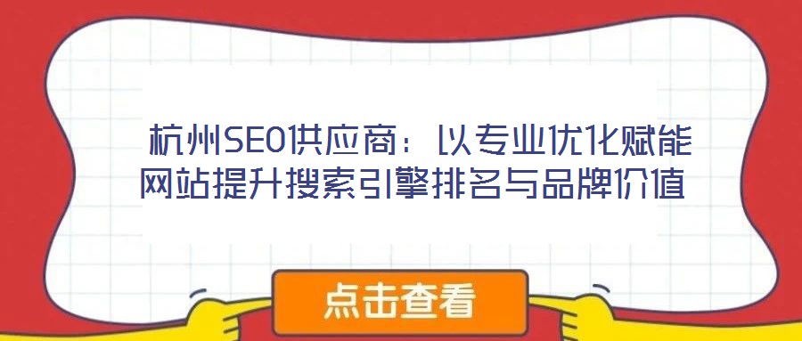  杭州SEO供應(yīng)商：以專業(yè)優(yōu)化賦能網(wǎng)站提升搜索引擎排名與品牌價(jià)值