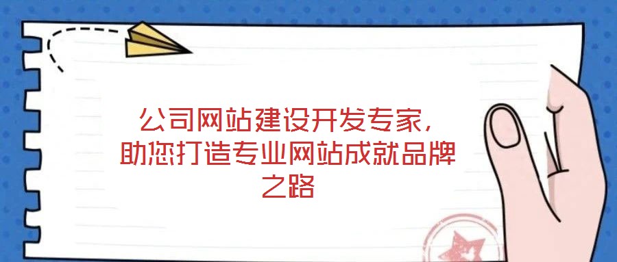  公司網(wǎng)站建設(shè)開發(fā)專家，助您打造專業(yè)網(wǎng)站成就品牌之路