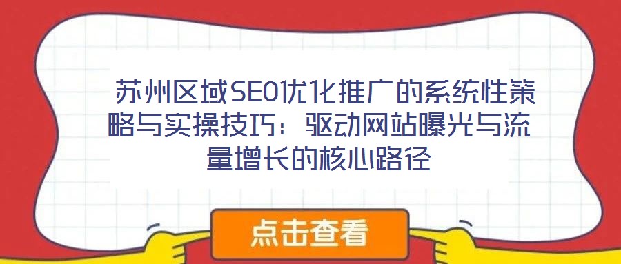 蘇州區(qū)域SEO優(yōu)化推廣的系統(tǒng)性策略與實操技巧：驅動網(wǎng)站曝光與流量增長的核心路徑