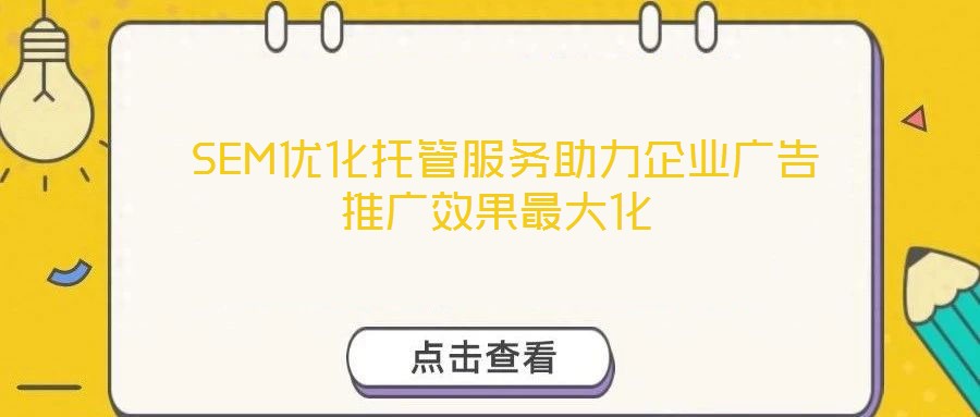  SEM優(yōu)化托管服務(wù)助力企業(yè)廣告推廣效果最大化