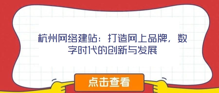 杭州網(wǎng)絡(luò)建站：打造網(wǎng)上品牌，數(shù)字時(shí)代的創(chuàng)新與發(fā)展