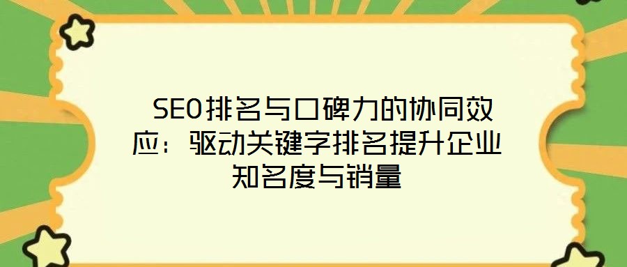 SEO排名與口碑力的協(xié)同效應(yīng)：驅(qū)動(dòng)關(guān)鍵字排名提升企業(yè)知名度與銷(xiāo)量