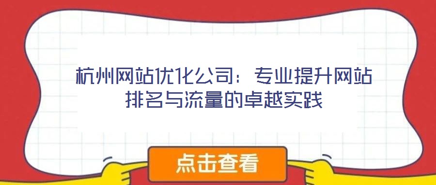 杭州網(wǎng)站優(yōu)化公司：專業(yè)提升網(wǎng)站排名與流量的卓越實踐