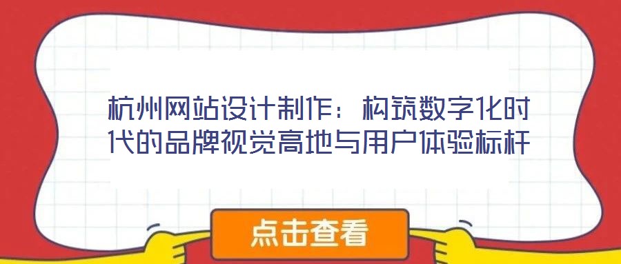 杭州網(wǎng)站設(shè)計制作：構(gòu)筑數(shù)字化時代的品牌視覺高地與用戶體驗標桿