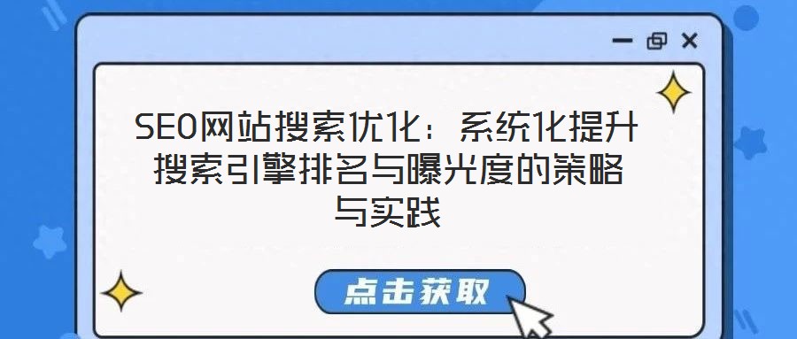 SEO網(wǎng)站搜索優(yōu)化：系統(tǒng)化提升搜索引擎排名與曝光度的策略與實(shí)踐