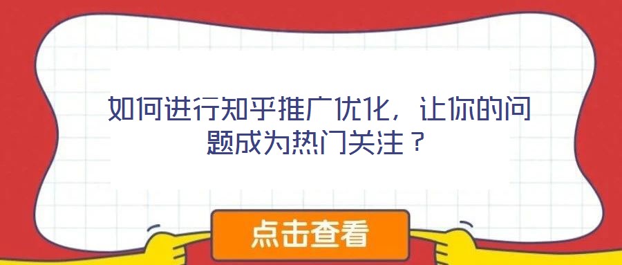 如何進(jìn)行知乎推廣優(yōu)化，讓你的問(wèn)題成為熱門(mén)關(guān)注？