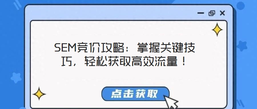 SEM競價攻略：掌握關(guān)鍵技巧，輕松獲取高效流量！