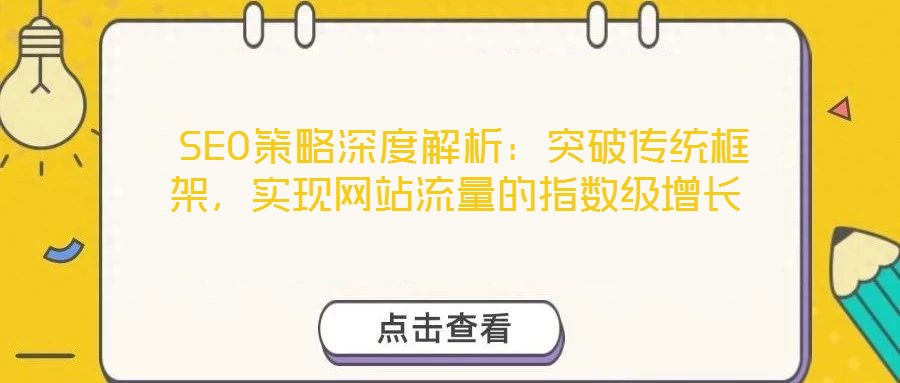  SEO策略深度解析：突破傳統(tǒng)框架，實(shí)現(xiàn)網(wǎng)站流量的指數(shù)級(jí)增長(zhǎng)