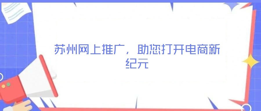 蘇州網(wǎng)上推廣，助您打開電商新紀元