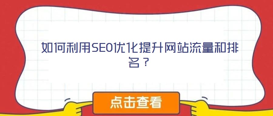 如何利用SEO優(yōu)化提升網(wǎng)站流量和排名？