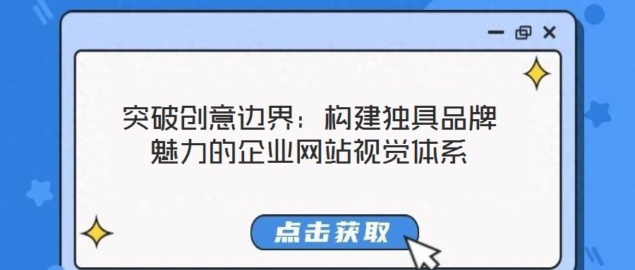 突破創(chuàng)意邊界：構(gòu)建獨(dú)具品牌魅力的企業(yè)網(wǎng)站視覺(jué)體系