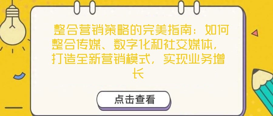 整合營銷策略的完美指南：如何整合傳媒、數(shù)字化和社交媒體，打造全新營銷模式，實現(xiàn)業(yè)務增長