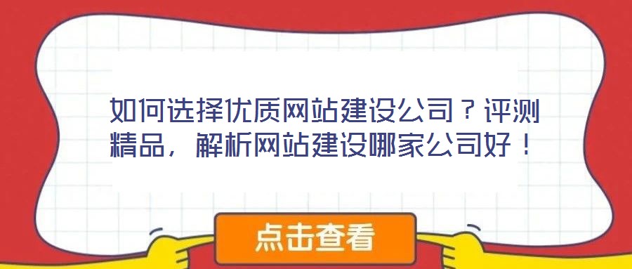 如何選擇優(yōu)質(zhì)網(wǎng)站建設(shè)公司？評測精品，解析網(wǎng)站建設(shè)哪家公司好！