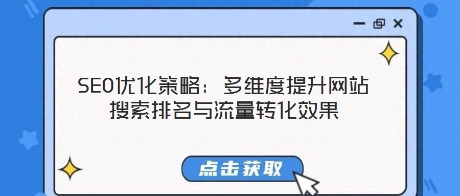 SEO優(yōu)化策略：多維度提升網站搜索排名與流量轉化效果