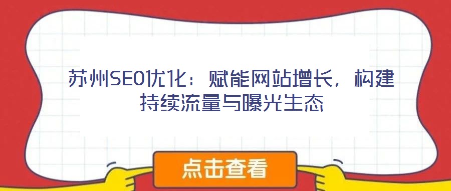 蘇州SEO優(yōu)化：賦能網(wǎng)站增長，構(gòu)建持續(xù)流量與曝光生態(tài)