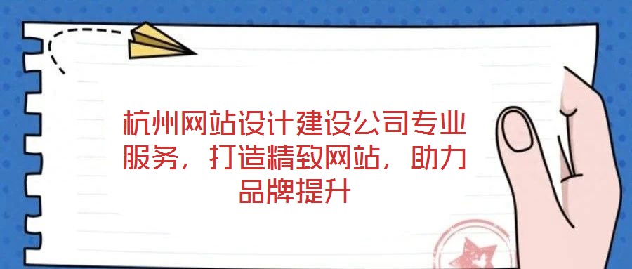 杭州網(wǎng)站設(shè)計建設(shè)公司專業(yè)服務(wù)，打造精致網(wǎng)站，助力品牌提升