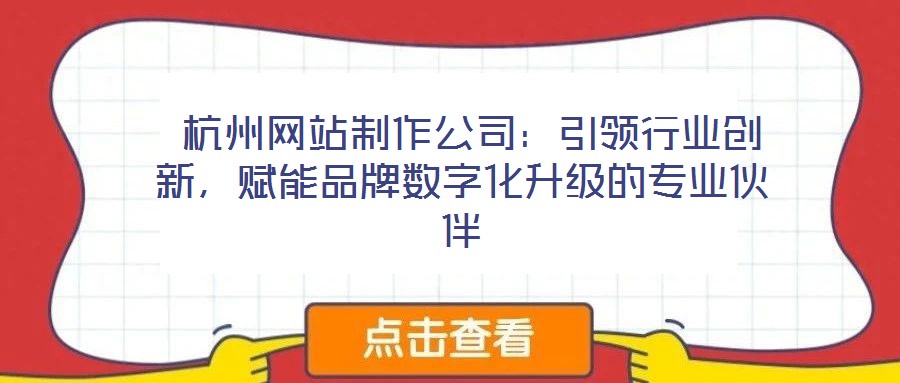  杭州網站制作公司：引領行業(yè)創(chuàng)新，賦能品牌數字化升級的專業(yè)伙伴