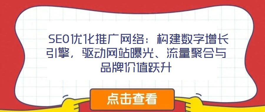  SEO優(yōu)化推廣網(wǎng)絡(luò)：構(gòu)建數(shù)字增長(zhǎng)引擎，驅(qū)動(dòng)網(wǎng)站曝光、流量聚合與品牌價(jià)值躍升