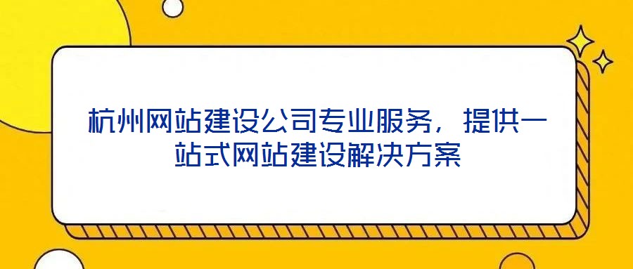 杭州網站建設公司專業(yè)服務，提供一站式網站建設解決方案