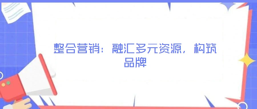 整合營銷：融匯多元資源，構筑品牌
