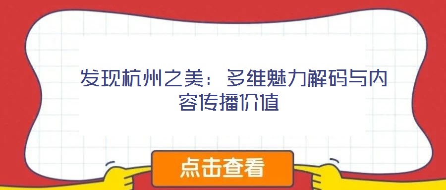  發(fā)現(xiàn)杭州之美：多維魅力解碼與內容傳播價值