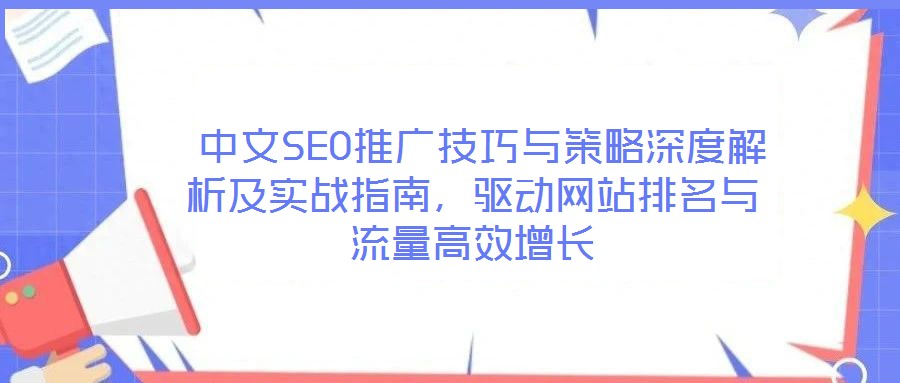  中文SEO推廣技巧與策略深度解析及實(shí)戰(zhàn)指南，驅(qū)動(dòng)網(wǎng)站排名與流量高效增長