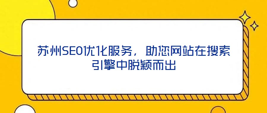 蘇州SEO優(yōu)化服務(wù)，助您網(wǎng)站在搜索引擎中脫穎而出