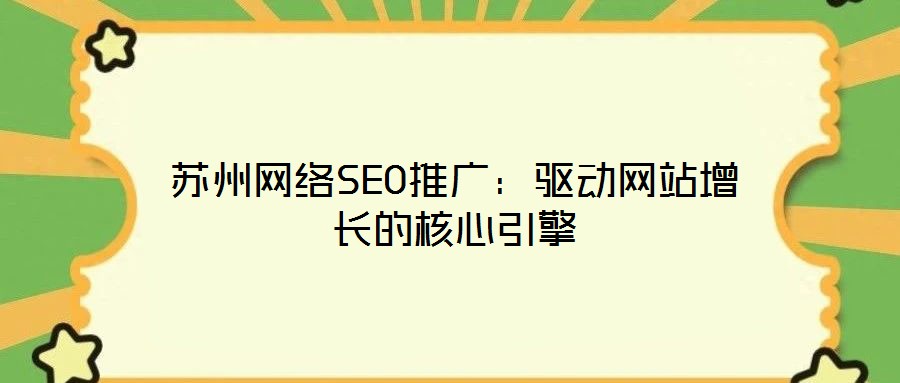 蘇州網(wǎng)絡(luò)SEO推廣：驅(qū)動網(wǎng)站增長的核心引擎