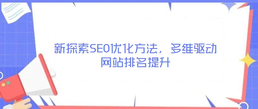 新探索SEO優(yōu)化方法，多維驅(qū)動(dòng)網(wǎng)站排名提升