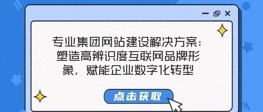  專業(yè)集團網(wǎng)站建設解決方案：塑造高辨識度互聯(lián)網(wǎng)品牌形象，賦能企業(yè)數(shù)字化轉型