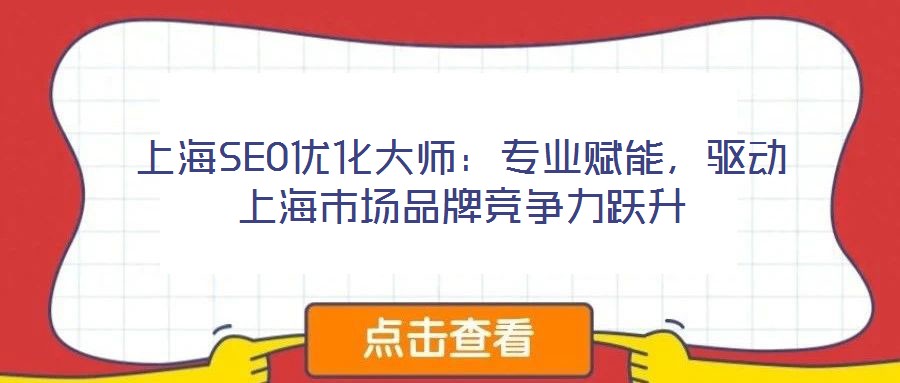 上海SEO優(yōu)化大師：專業(yè)賦能，驅(qū)動(dòng)上海市場(chǎng)品牌競(jìng)爭(zhēng)力躍升
