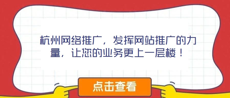 杭州網(wǎng)絡(luò)推廣，發(fā)揮網(wǎng)站推廣的力量，讓您的業(yè)務(wù)更上一層樓！