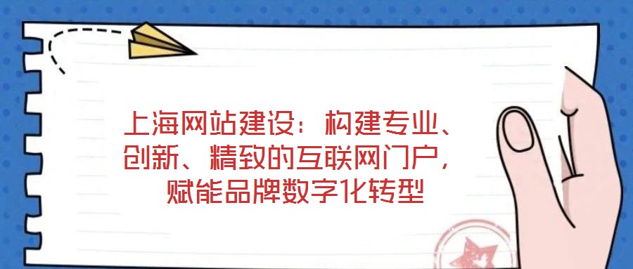 上海網(wǎng)站建設(shè)：構(gòu)建專業(yè)、創(chuàng)新、精致的互聯(lián)網(wǎng)門戶，賦能品牌數(shù)字化轉(zhuǎn)型