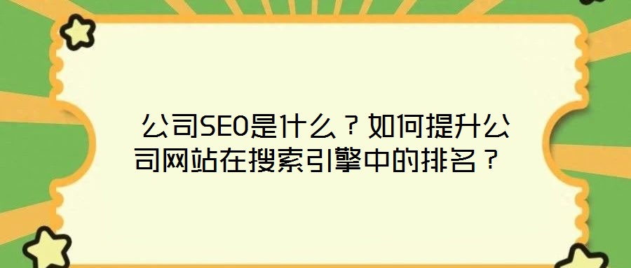 公司SEO是什么？如何提升公司網(wǎng)站在搜索引擎中的排名？