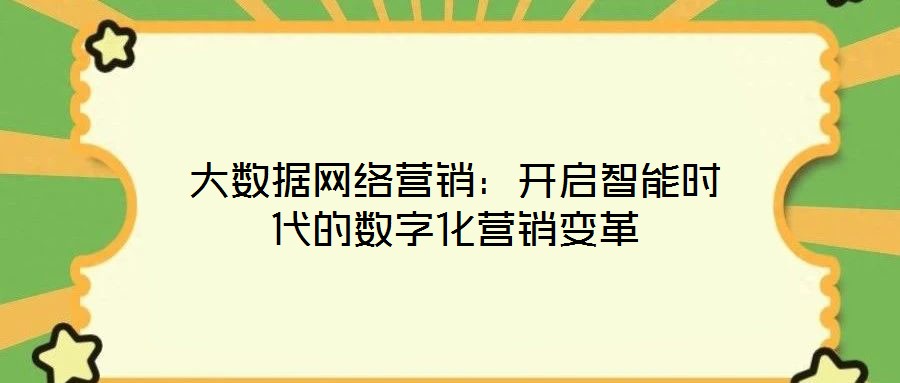 大數(shù)據(jù)網(wǎng)絡(luò)營(yíng)銷：開啟智能時(shí)代的數(shù)字化營(yíng)銷變革