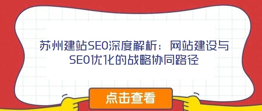 蘇州建站SEO深度解析：網(wǎng)站建設與SEO優(yōu)化的戰(zhàn)略協(xié)同路徑