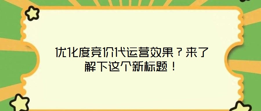 優(yōu)化度競(jìng)價(jià)代運(yùn)營(yíng)效果？來(lái)了解下這個(gè)新標(biāo)題！