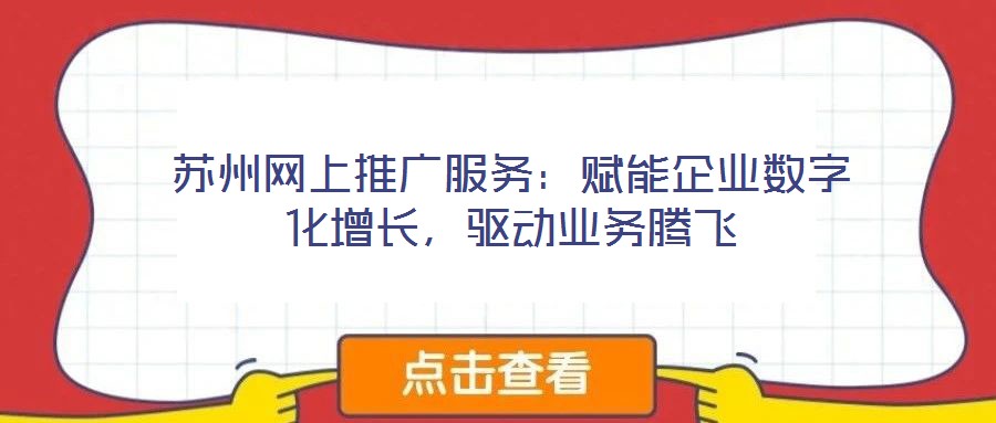 蘇州網(wǎng)上推廣服務(wù)：賦能企業(yè)數(shù)字化增長(zhǎng)，驅(qū)動(dòng)業(yè)務(wù)騰飛