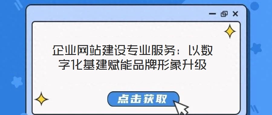 企業(yè)網(wǎng)站建設(shè)專業(yè)服務(wù)：以數(shù)字化基建賦能品牌形象升級