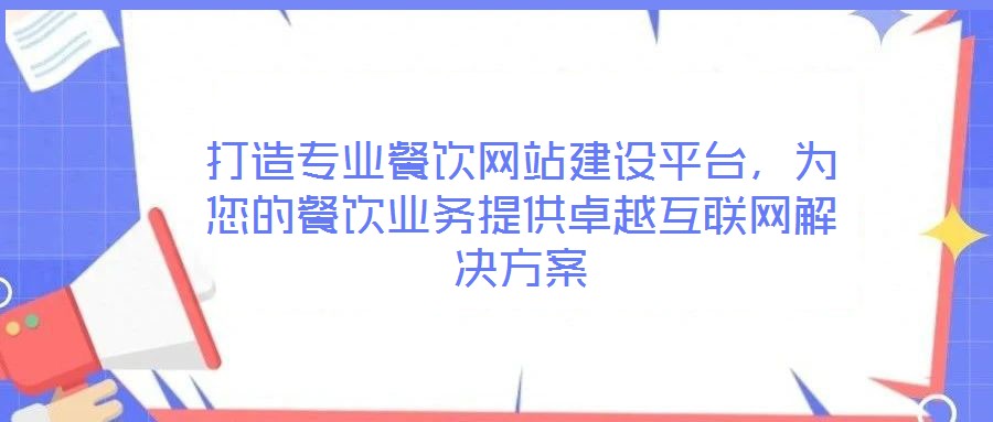 打造專業(yè)餐飲網(wǎng)站建設(shè)平臺(tái)，為您的餐飲業(yè)務(wù)提供卓越互聯(lián)網(wǎng)解決方案