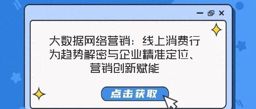 大數(shù)據(jù)網(wǎng)絡(luò)營銷：線上消費行為趨勢解密與企業(yè)精準定位、營銷創(chuàng)新賦能