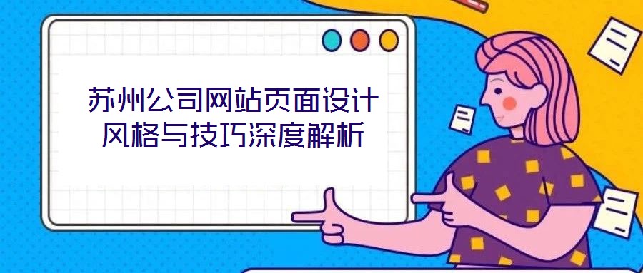 蘇州公司網(wǎng)站頁面設計風格與技巧深度解析
