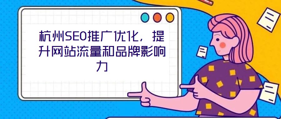 杭州SEO推廣優(yōu)化，提升網(wǎng)站流量和品牌影響力