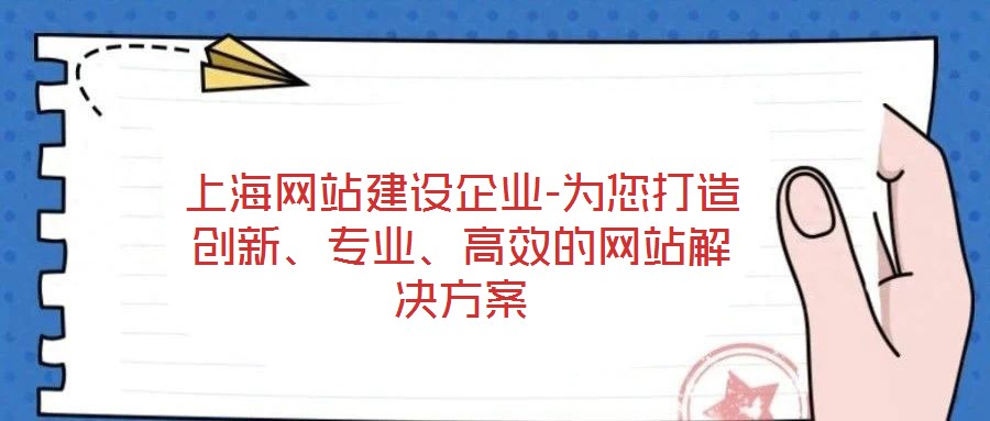 上海網(wǎng)站建設(shè)企業(yè)-為您打造創(chuàng)新、專業(yè)、高效的網(wǎng)站解決方案