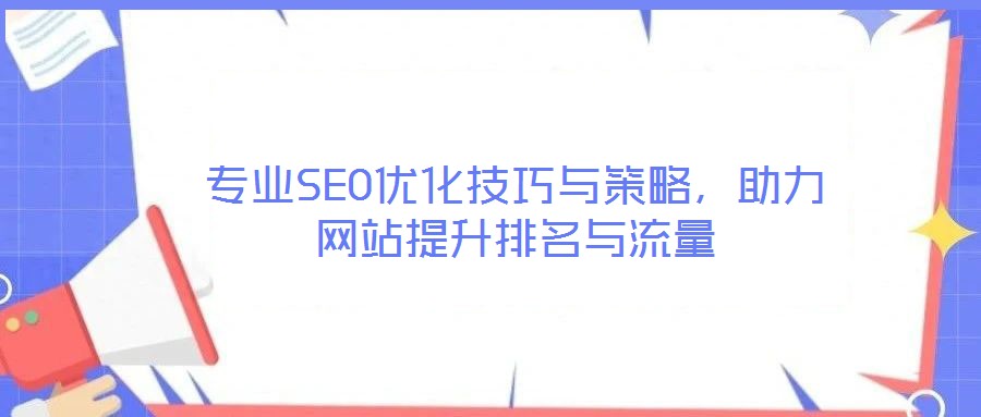專業(yè)SEO優(yōu)化技巧與策略，助力網(wǎng)站提升排名與流量