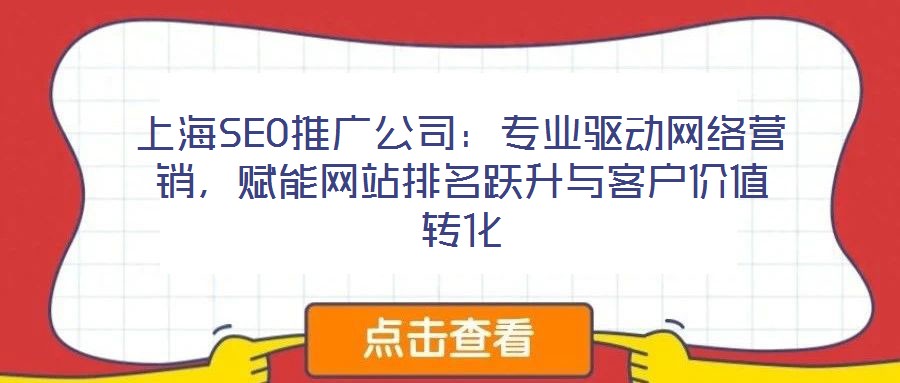 上海SEO推廣公司：專業(yè)驅(qū)動(dòng)網(wǎng)絡(luò)營銷，賦能網(wǎng)站排名躍升與客戶價(jià)值轉(zhuǎn)化