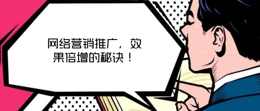 網(wǎng)絡(luò)營(yíng)銷推廣，效果倍增的秘訣！